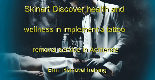 Skinart Discover health and wellness in implement a tattoo removal service in Achterste Erm | RemovalTraining | RemovalClasses | SkinartTraining-Netherlands