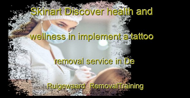 Skinart Discover health and wellness in implement a tattoo removal service in De Ruigewaard | RemovalTraining | RemovalClasses | SkinartTraining-Netherlands