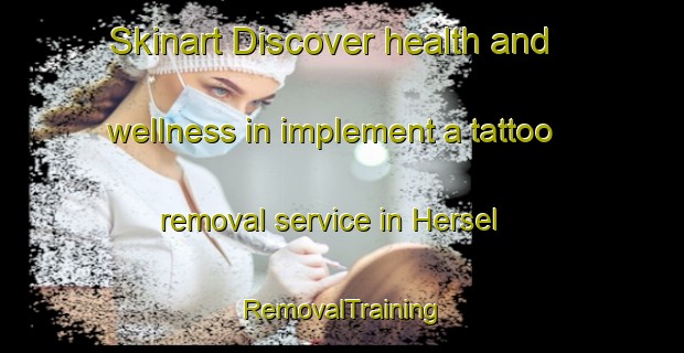 Skinart Discover health and wellness in implement a tattoo removal service in Hersel | RemovalTraining | RemovalClasses | SkinartTraining-Netherlands