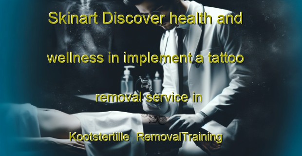 Skinart Discover health and wellness in implement a tattoo removal service in Kootstertille | RemovalTraining | RemovalClasses | SkinartTraining-Netherlands