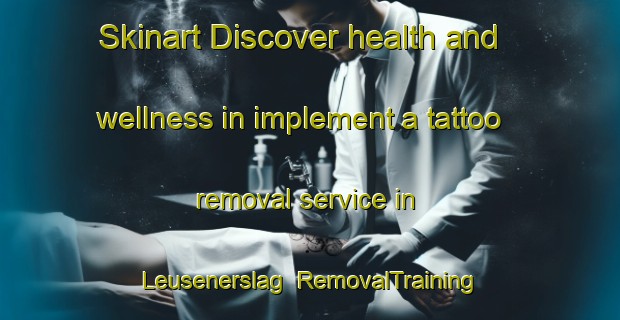 Skinart Discover health and wellness in implement a tattoo removal service in Leusenerslag | RemovalTraining | RemovalClasses | SkinartTraining-Netherlands