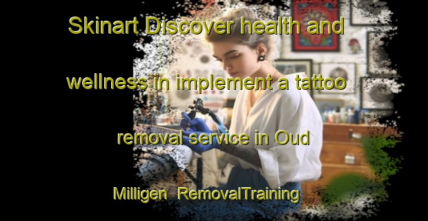 Skinart Discover health and wellness in implement a tattoo removal service in Oud Milligen | RemovalTraining | RemovalClasses | SkinartTraining-Netherlands