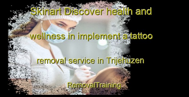 Skinart Discover health and wellness in implement a tattoo removal service in Trijehuzen | RemovalTraining | RemovalClasses | SkinartTraining-Netherlands