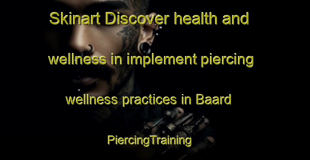 Skinart Discover health and wellness in implement piercing wellness practices in Baard | PiercingTraining | PiercingClasses | SkinartTraining-Netherlands