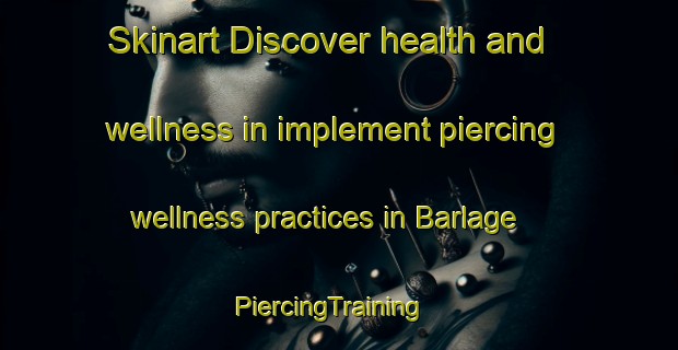 Skinart Discover health and wellness in implement piercing wellness practices in Barlage | PiercingTraining | PiercingClasses | SkinartTraining-Netherlands