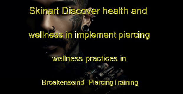 Skinart Discover health and wellness in implement piercing wellness practices in Broekenseind | PiercingTraining | PiercingClasses | SkinartTraining-Netherlands