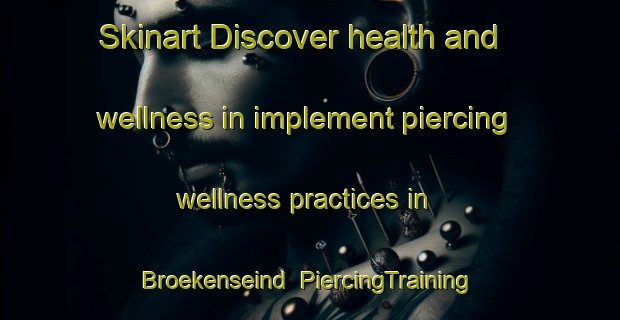Skinart Discover health and wellness in implement piercing wellness practices in Broekenseind | PiercingTraining | PiercingClasses | SkinartTraining-Netherlands