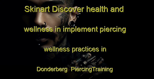 Skinart Discover health and wellness in implement piercing wellness practices in Donderberg | PiercingTraining | PiercingClasses | SkinartTraining-Netherlands