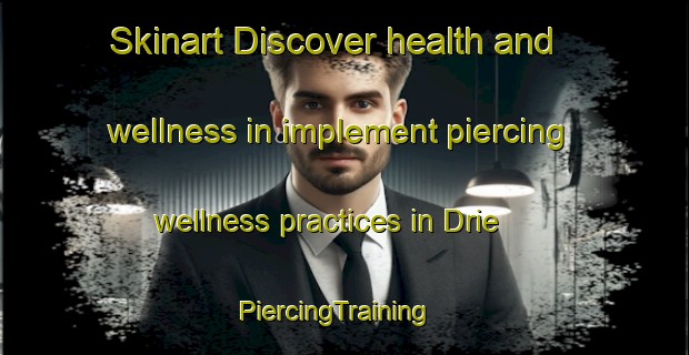 Skinart Discover health and wellness in implement piercing wellness practices in Drie | PiercingTraining | PiercingClasses | SkinartTraining-Netherlands