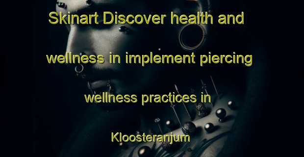Skinart Discover health and wellness in implement piercing wellness practices in Kloosteranjum | PiercingTraining | PiercingClasses | SkinartTraining-Netherlands