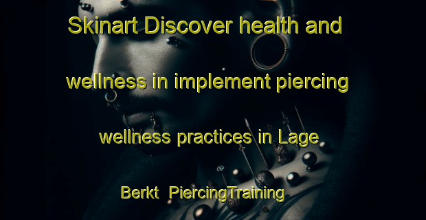 Skinart Discover health and wellness in implement piercing wellness practices in Lage Berkt | PiercingTraining | PiercingClasses | SkinartTraining-Netherlands