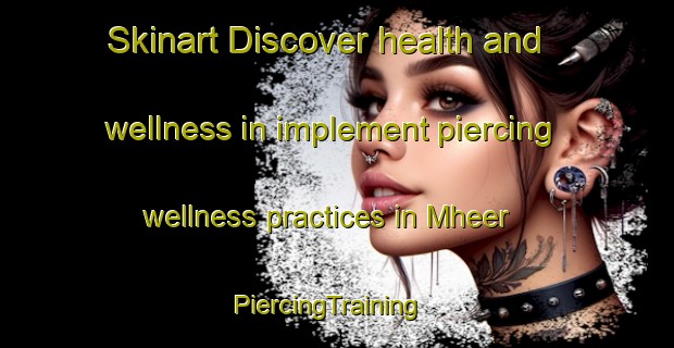Skinart Discover health and wellness in implement piercing wellness practices in Mheer | PiercingTraining | PiercingClasses | SkinartTraining-Netherlands