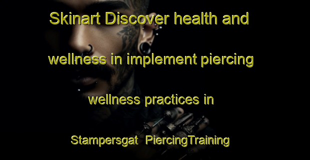Skinart Discover health and wellness in implement piercing wellness practices in Stampersgat | PiercingTraining | PiercingClasses | SkinartTraining-Netherlands