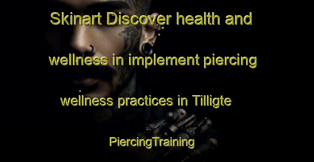 Skinart Discover health and wellness in implement piercing wellness practices in Tilligte | PiercingTraining | PiercingClasses | SkinartTraining-Netherlands