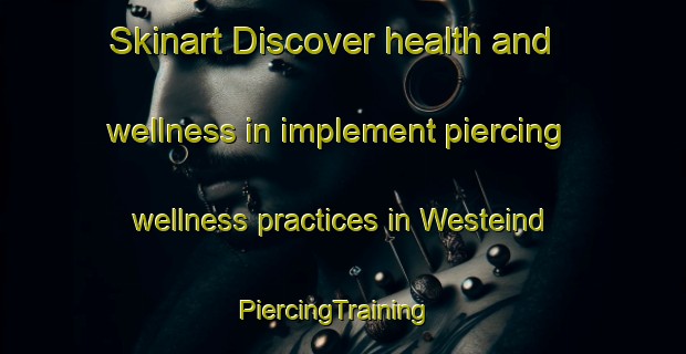 Skinart Discover health and wellness in implement piercing wellness practices in Westeind | PiercingTraining | PiercingClasses | SkinartTraining-Netherlands