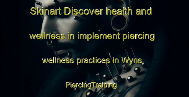 Skinart Discover health and wellness in implement piercing wellness practices in Wyns | PiercingTraining | PiercingClasses | SkinartTraining-Netherlands
