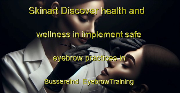 Skinart Discover health and wellness in implement safe eyebrow practices in Bussereind | EyebrowTraining | EyebrowClasses | SkinartTraining-Netherlands