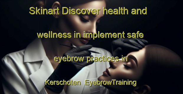 Skinart Discover health and wellness in implement safe eyebrow practices in Kerschoten | EyebrowTraining | EyebrowClasses | SkinartTraining-Netherlands