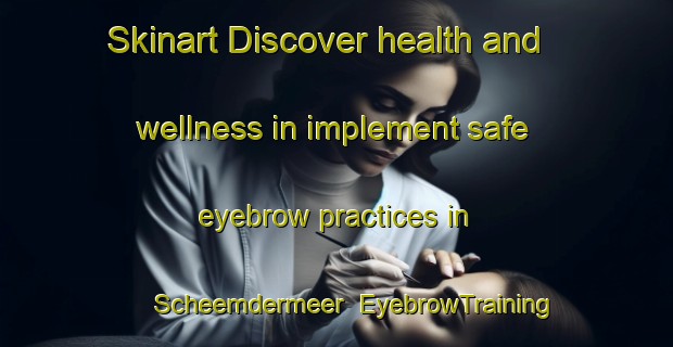 Skinart Discover health and wellness in implement safe eyebrow practices in Scheemdermeer | EyebrowTraining | EyebrowClasses | SkinartTraining-Netherlands