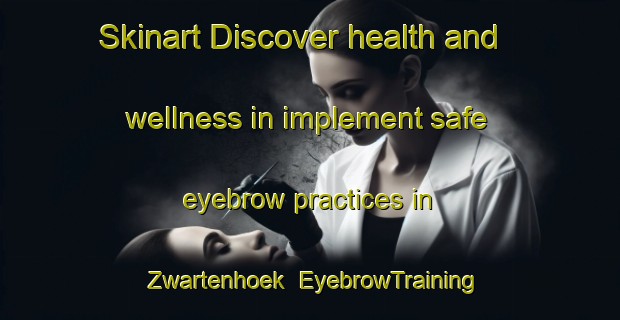 Skinart Discover health and wellness in implement safe eyebrow practices in Zwartenhoek | EyebrowTraining | EyebrowClasses | SkinartTraining-Netherlands