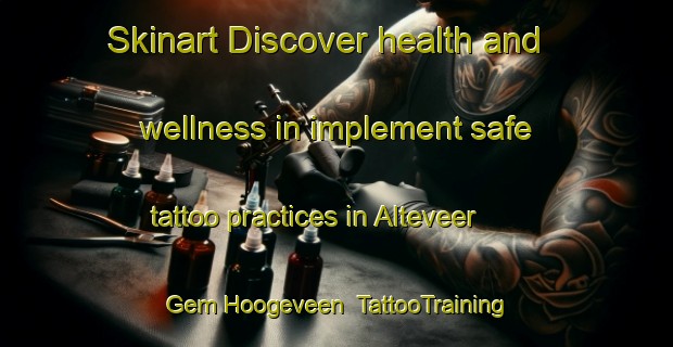 Skinart Discover health and wellness in implement safe tattoo practices in Alteveer Gem Hoogeveen | TattooTraining | TattooClasses | SkinartTraining-Netherlands