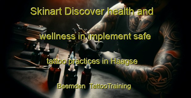 Skinart Discover health and wellness in implement safe tattoo practices in Haagse Beemden | TattooTraining | TattooClasses | SkinartTraining-Netherlands