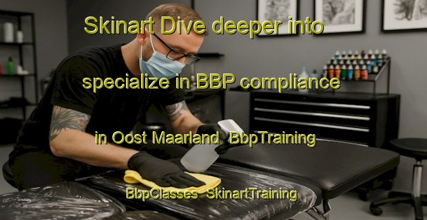 Skinart Dive deeper into specialize in BBP compliance in Oost Maarland | BbpTraining | BbpClasses | SkinartTraining-Netherlands