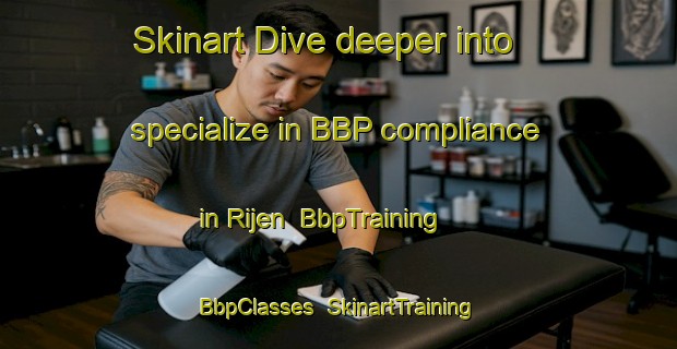 Skinart Dive deeper into specialize in BBP compliance in Rijen | BbpTraining | BbpClasses | SkinartTraining-Netherlands
