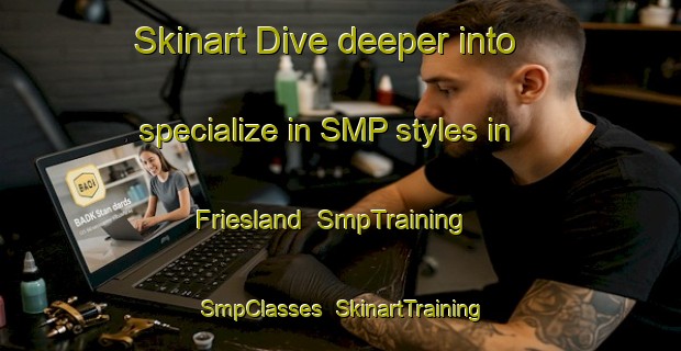 Skinart Dive deeper into specialize in SMP styles in Friesland | SmpTraining | SmpClasses | SkinartTraining-Netherlands