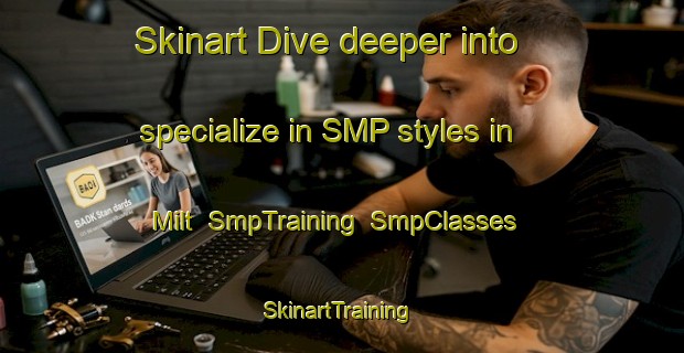 Skinart Dive deeper into specialize in SMP styles in Milt | SmpTraining | SmpClasses | SkinartTraining-Netherlands