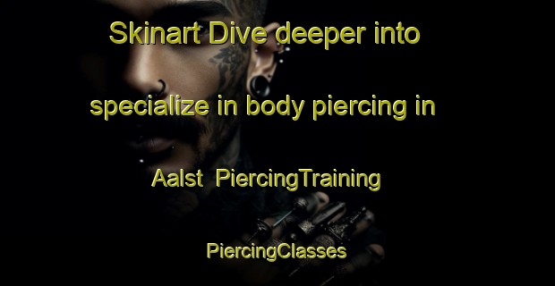 Skinart Dive deeper into specialize in body piercing in Aalst | #PiercingTraining #PiercingClasses #SkinartTraining-Netherlands