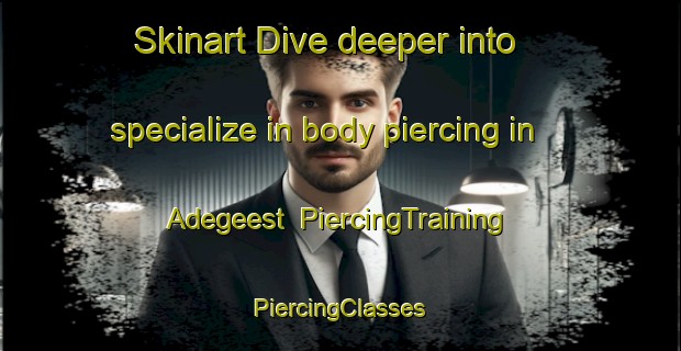 Skinart Dive deeper into specialize in body piercing in Adegeest | #PiercingTraining #PiercingClasses #SkinartTraining-Netherlands