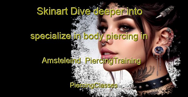 Skinart Dive deeper into specialize in body piercing in Amsteleind | #PiercingTraining #PiercingClasses #SkinartTraining-Netherlands