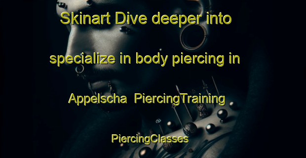 Skinart Dive deeper into specialize in body piercing in Appelscha | PiercingTraining | PiercingClasses | SkinartTraining-Netherlands