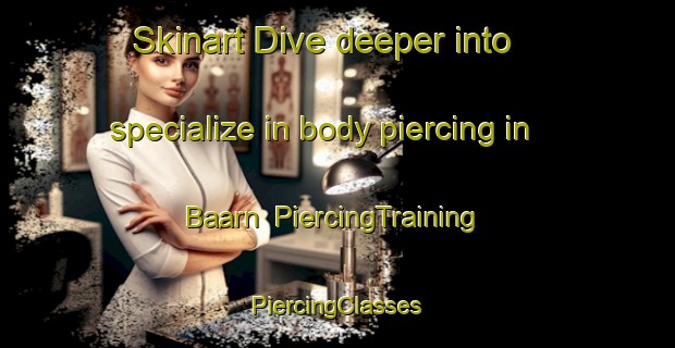 Skinart Dive deeper into specialize in body piercing in Baarn | #PiercingTraining #PiercingClasses #SkinartTraining-Netherlands