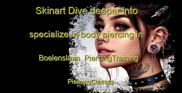 Skinart Dive deeper into specialize in body piercing in Boelenslaan | #PiercingTraining #PiercingClasses #SkinartTraining-Netherlands