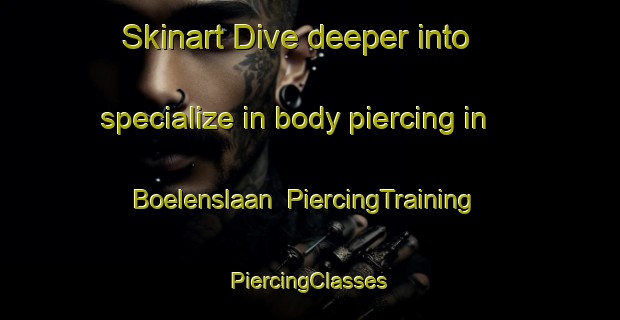 Skinart Dive deeper into specialize in body piercing in Boelenslaan | #PiercingTraining #PiercingClasses #SkinartTraining-Netherlands