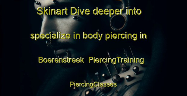 Skinart Dive deeper into specialize in body piercing in Boerenstreek | #PiercingTraining #PiercingClasses #SkinartTraining-Netherlands