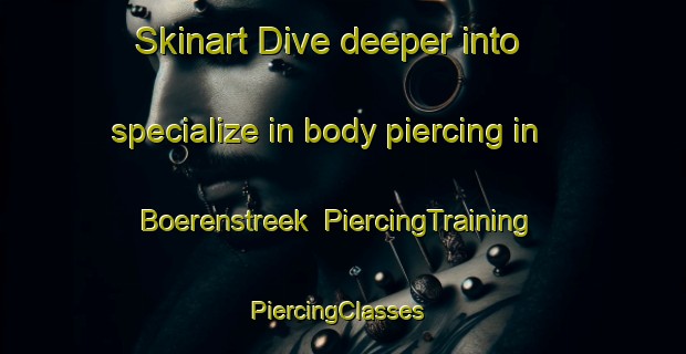 Skinart Dive deeper into specialize in body piercing in Boerenstreek | PiercingTraining | PiercingClasses | SkinartTraining-Netherlands