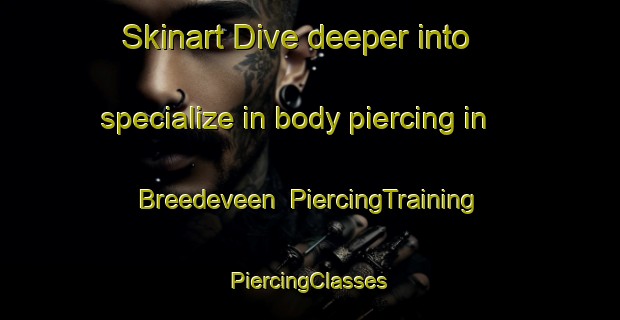 Skinart Dive deeper into specialize in body piercing in Breedeveen | #PiercingTraining #PiercingClasses #SkinartTraining-Netherlands