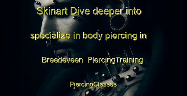 Skinart Dive deeper into specialize in body piercing in Breedeveen | #PiercingTraining #PiercingClasses #SkinartTraining-Netherlands