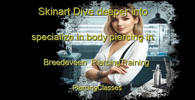 Skinart Dive deeper into specialize in body piercing in Breedeveen | #PiercingTraining #PiercingClasses #SkinartTraining-Netherlands