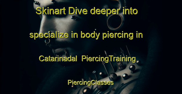 Skinart Dive deeper into specialize in body piercing in Catarinadal | #PiercingTraining #PiercingClasses #SkinartTraining-Netherlands