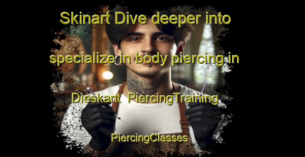 Skinart Dive deeper into specialize in body piercing in Dieskant | PiercingTraining | PiercingClasses | SkinartTraining-Netherlands
