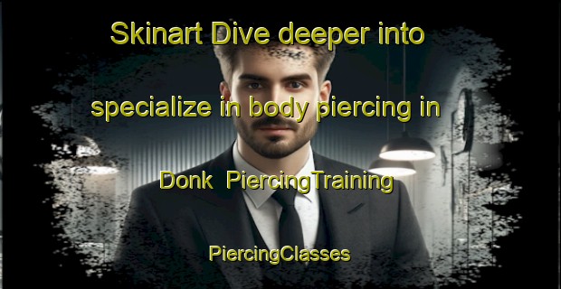 Skinart Dive deeper into specialize in body piercing in Donk | #PiercingTraining #PiercingClasses #SkinartTraining-Netherlands