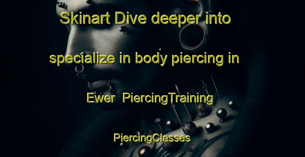 Skinart Dive deeper into specialize in body piercing in Ewer | #PiercingTraining #PiercingClasses #SkinartTraining-Netherlands