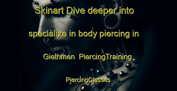 Skinart Dive deeper into specialize in body piercing in Giethmen | #PiercingTraining #PiercingClasses #SkinartTraining-Netherlands