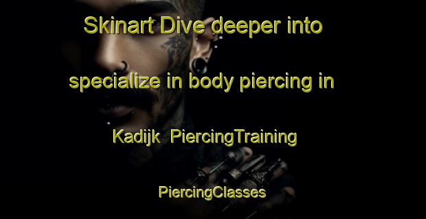 Skinart Dive deeper into specialize in body piercing in Kadijk | #PiercingTraining #PiercingClasses #SkinartTraining-Netherlands