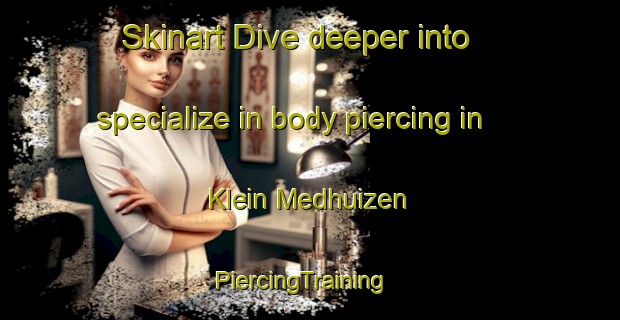 Skinart Dive deeper into specialize in body piercing in Klein Medhuizen | PiercingTraining | PiercingClasses | SkinartTraining-Netherlands