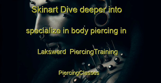 Skinart Dive deeper into specialize in body piercing in Lakswerd | PiercingTraining | PiercingClasses | SkinartTraining-Netherlands